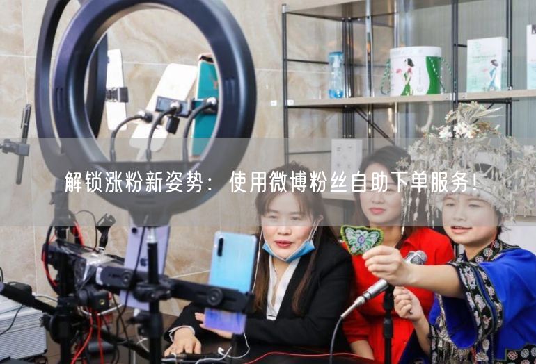 解锁涨粉新姿势：使用微博粉丝自助下单服务！