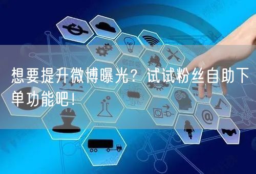 想要提升微博曝光？试试粉丝自助下单功能吧！