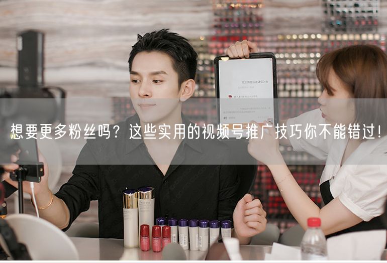 想要更多粉丝吗？这些实用的视频号推广技巧你不能错过！